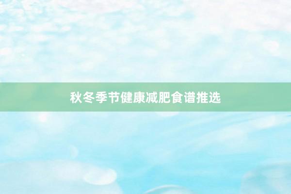 秋冬季节健康减肥食谱推选